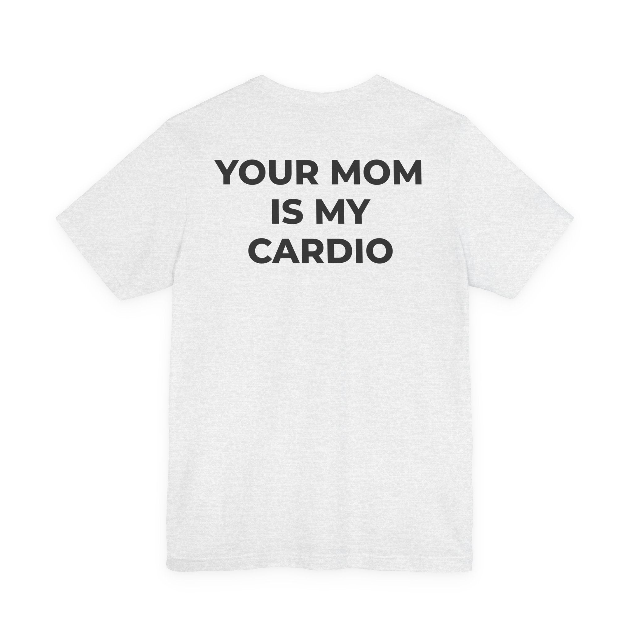YOUR MOM IS MY CARDIO™ - READ THAT AGAIN