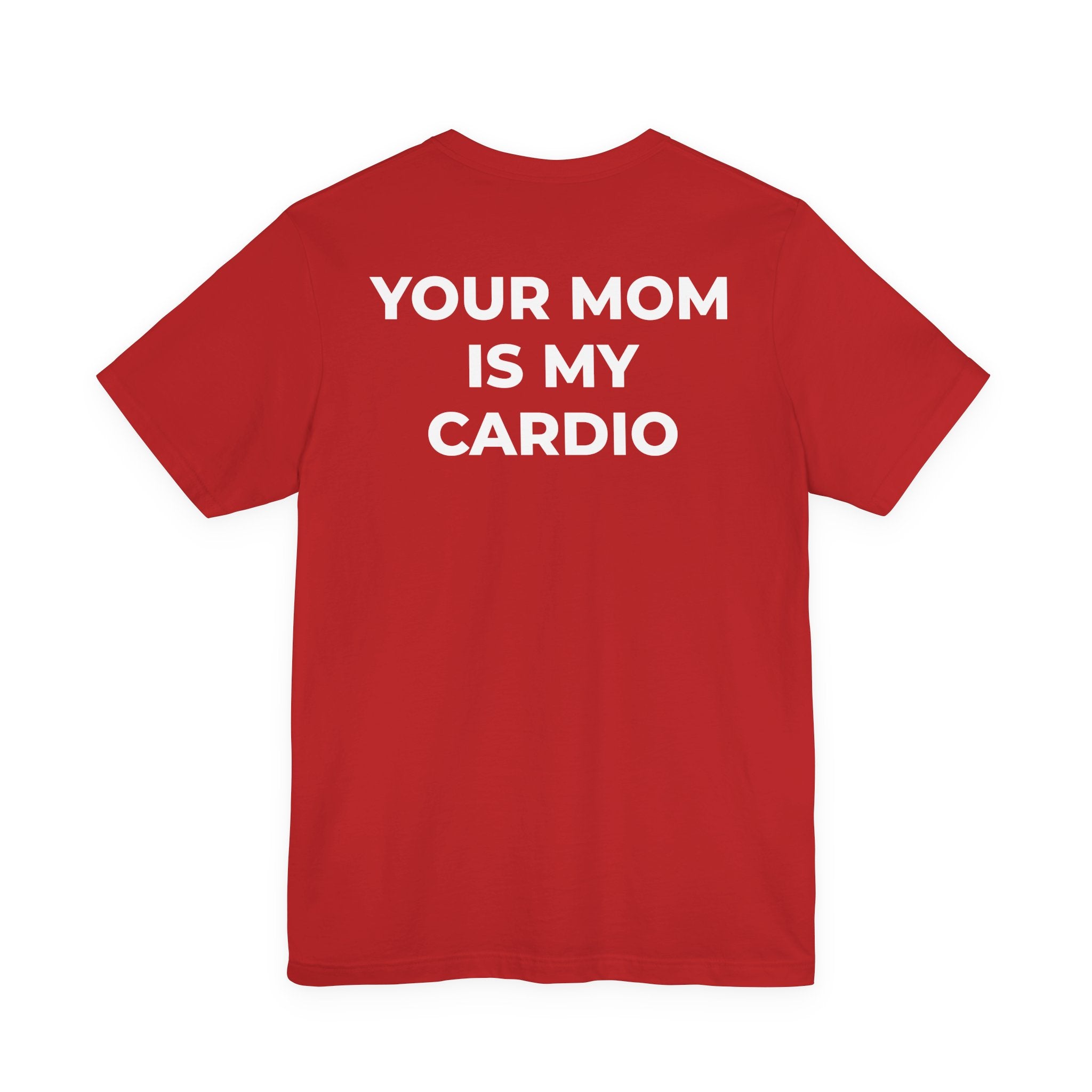 YOUR MOM IS MY CARDIO™ - READ THAT AGAIN