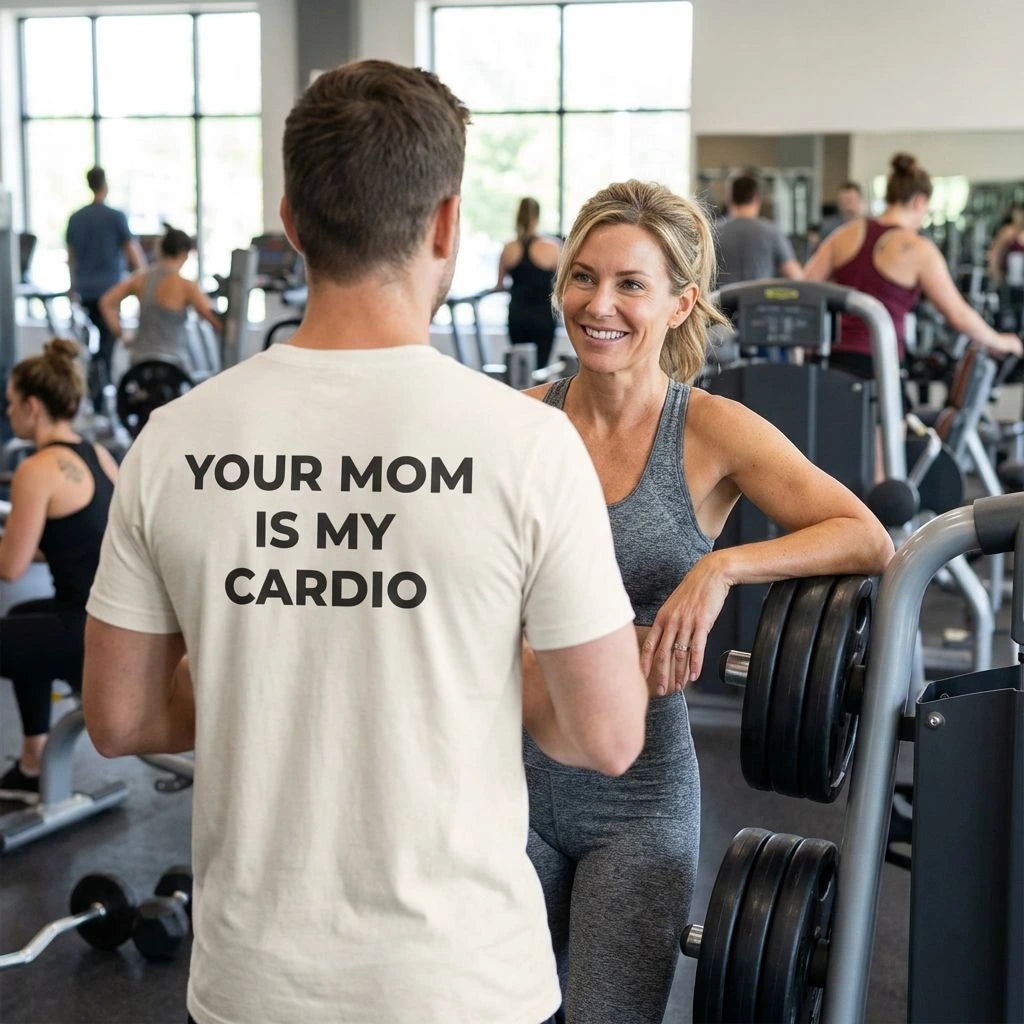 YOUR MOM IS MY CARDIO™ - READ THAT AGAIN