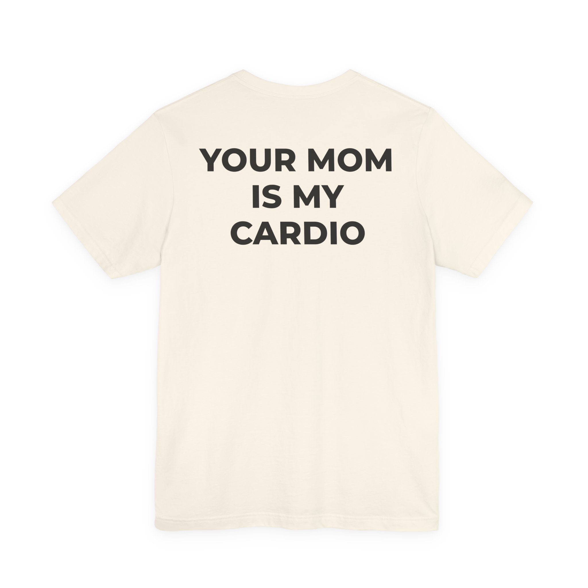 YOUR MOM IS MY CARDIO™ - READ THAT AGAIN
