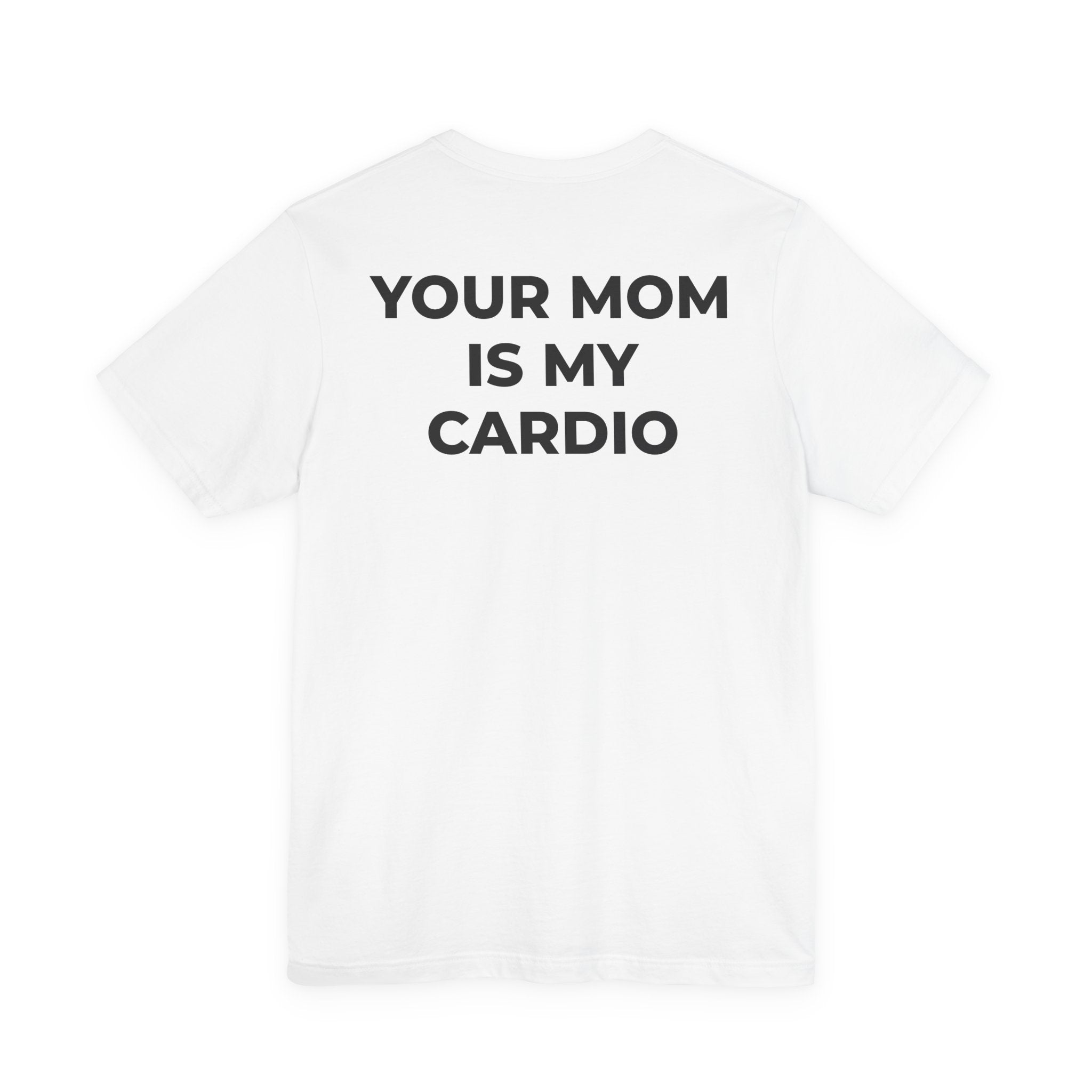 YOUR MOM IS MY CARDIO™ - READ THAT AGAIN